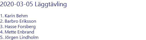 2020-03-05 Läggtävling 1. Karin Behm 2. Barbro Eriksson 3. Hasse Forsberg 4. Mette Enbrand 5. Jörgen Lindholm