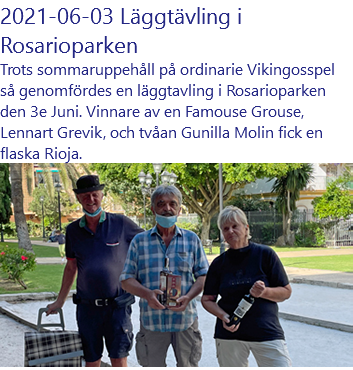 2021-06-03 Läggtävling i Rosarioparken Trots sommaruppehåll på ordinarie Vikingosspel så genomfördes en läggtavling i Rosarioparken den 3e Juni. Vinnare av en Famouse Grouse, Lennart Grevik, och tvåan Gunilla Molin fick en flaska Rioja. ﷯