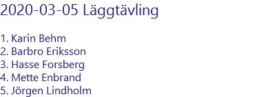 2020-03-05 Läggtävling 1. Karin Behm 2. Barbro Eriksson 3. Hasse Forsberg 4. Mette Enbrand 5. Jörgen Lindholm